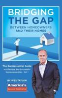 Bridging the Gap Between Homeowners and their Homes: The Quintessential Guide to Effective and Successful Homeownership - Vol 1