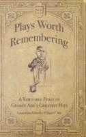 Plays Worth Remembering - Volume II: A Veritable Feast of George Ade's Greatest Hits