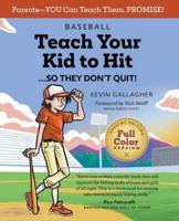 Teach Your Kid to Hit ... So They Don't Quit!: Parents-YOU Can Teach Them. Promise!