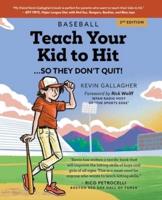 Teach Your Kid to Hit...So They Don't Quit: Parents-YOU Can Teach Them. Promise!