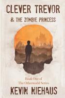 Clever Trevor and the Zombie Princess: Book One of the Otherworld Series