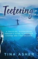 Teetering : A Frazzled, Overworked Person's Guide to Embrace Change and Find Balance