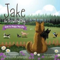 Jake the Growling Dog Goes to Doggy Daycare: A Children's Book about Trying New Things, Friendship, Comfort, and Kindness.