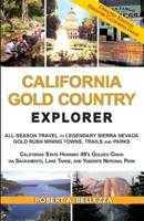 CALIFORNIA GOLD COUNTRY EXPLORER: ALL-SEASON TRAVEL TO LEGENDARY SIERRA NEVADA GOLD RUSH MINING TOWNS, TRAILS AND PARKS