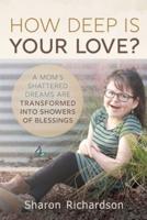 How Deep Is Your Love?: A Mom's Shattered Dreams Are Transformed Into Showers Of Blessings