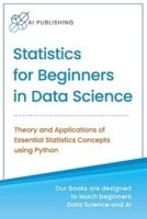 Statistics for Beginners in Data Science: Theory and Applications of Essential Statistics Concepts using Python