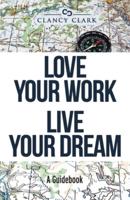 Love Your Work Live Your Dream: A Guidebook