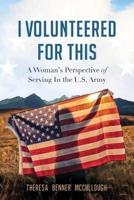 I Volunteered for This: A Woman's Perspective of Serving In the U.S. Army