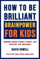 How To Be Brilliant - Brainpower For Kids