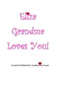 Eliza Grandma Loves You!: Created & Published By: Grandma Irene Lopez