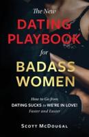 The New Dating Playbook for Badass Women: How to Go from DATING SUCKS to WE'RE IN LOVE! Faster and Easier