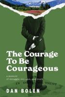 The Courage To Be Courageous