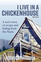 I Live in a Chickenhouse: A son's story of escape and hiding from the Nazis