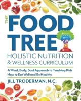 The Food Tree Holistic Nutrition and Wellness Curriculum : A Mind, Body, Soul Approach to Teaching Kids How to Eat Well and Be Healthy