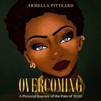 OVERCOMING: A Pictorial Journey of the Pain of 2020