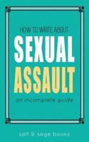 How to Write About Sexual Assault: An Incomplete Guide