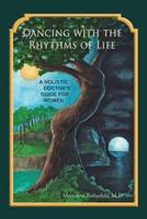 Dancing with the Rhythms of Life: A Holistic Doctor's Guide for Women