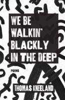 We Be Walkin' Blackly in the Deep