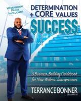 Determination + Core Values = Success: A Business-Building Guidebook for New Wellness Entrepreneurs