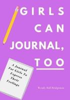 Girls Can Journal, Too: A  Journal For Girls To Express Their Feelings