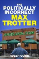 The Politically Incorrect Max Trotter