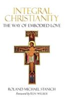 Integral Christianity The Way of Embodied Love