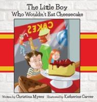 The Little Boy Who Wouldn't Eat Cheesecake: - Mom's Choice Award® Gold Medal Recipient