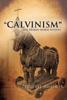 "CALVINISM" The Trojan Horse Within