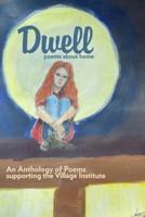 Dwell: An Anthology of Poetry Supporting The Village Institute