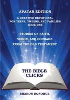 The Bible Clicks, Avatar Edition, A Creative Devotional for Teens, Tweens, and Families, Book One: Stories of Faith, Vision, and Courage from the Old Testament