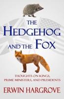 The Hedgehog and the Fox: Thoughts on Kings, Prime Ministers, and Presidents