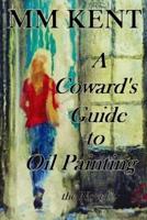 A Coward's Guide to Oil Painting - The Novel