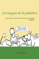 La magia de la palabra.  Volumen 1: Guía para la escritura creativa en español.