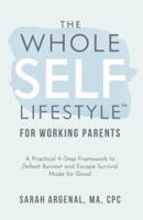 The Whole SELF Lifestyle for Working Parents: A Practical 4-Step Framework to Defeat Burnout and Escape Survival Mode for Good