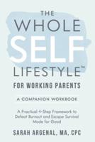 The Whole SELF Lifestyle for Working Parents Companion Workbook: A Practical 4-Step Framework to Defeat Burnout and Escape Survival Mode for Good