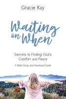 Waiting on When: Secrets to Finding God's Comfort and Peace