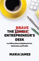 The Brave Entrepreneur's Desk: 121 Affirmations & Epiphanies for  Motivation and Profits