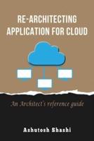 Re-Architecting Application for Cloud: An Architect's reference guide