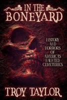 In the Boneyard: History and Horror of America's Haunted Cemeteries
