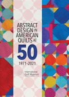 Abstract Design in American Quilts at 50, 1971-2021