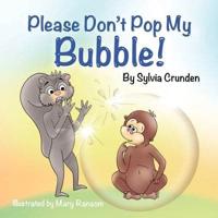 Please Don't Pop My Bubble!
