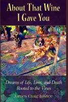 About That Wine I Gave You: Dreams of Life, Love, and Death Rooted to the Vines