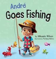 André Goes Fishing: A Story About the Magic of Imagination for Kids Ages 2-8