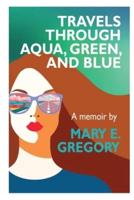 Travels Through Aqua, Green, and Blue: A Memoir