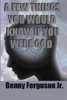 A Few Things You Would Know If You Were God