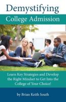 Demystifying College Admission: Learn Key Strategies and Develop the Right Mindset to Get into the College of Your Choice