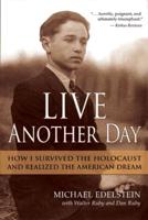 Live Another Day: How I Survived the Holocaust and Realized the American Dream