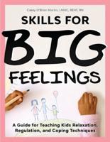 Skills for Big Feelings: A Guide for Teaching Kids Relaxation, Regulation, and Coping Techniques