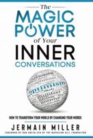 The Magic Power of Your Inner Conversations: How To Transform Your World by Changing Your Words