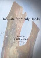 Too Late for Manly Hands
